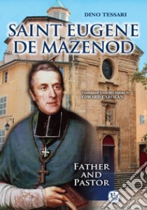 Saint Eugene de Mazenod. Father and pastor libro di Tessari Dino