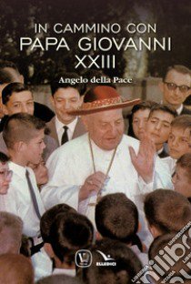 In cammino con Papa Giovanni XXIII. Angelo della Pace libro di Innocente Feliciano