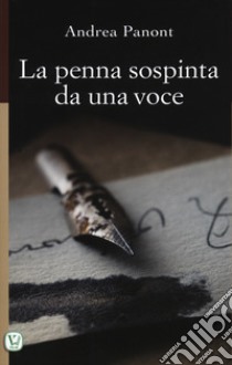 La penna sospinta da una voce. Ediz. illustrata libro di Panont Andrea