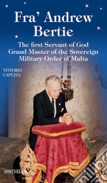 Fra' Andrew Bertie. The first servant of god grand master of the sovereign military Order of Malta libro di Capuzza Vittorio