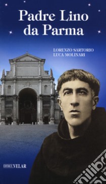 Padre Lino da Parma libro di Sartorio Lorenzo; Molinari Luca