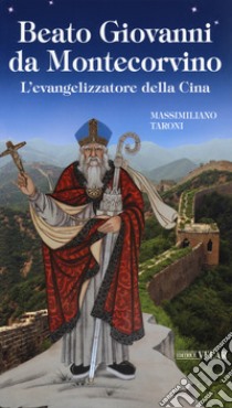 Beato Giovanni da Montecorvino. L'evangelizzatore della Cina libro di Taroni Massimiliano