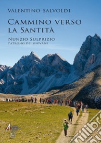 Cammino verso la santità. Nunzio Sulprizio, patrono dei giovani libro di Salvoldi Valentino