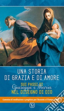 Una storia di grazia e d'amore. Sui passi di Giuseppe e Maria nel disegno di Dio. Cammino di meditazione e preghiera per l'Avvento e il tempo di Natale libro di Innocente F. (cur.)