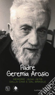 Padre Geremia Arosio. Memorie 1934-1976 dalla Cina e dal Brasile libro di Vaccaro L. (cur.)