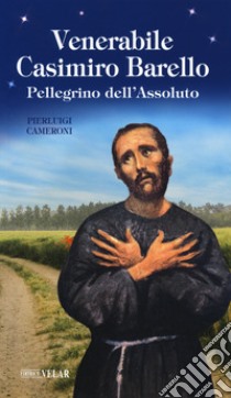 Venerabile Casimiro Barello. Pellegrino dell'Assoluto libro di Cameroni Pierluigi