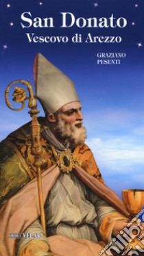 San Donato. Vescovo di Arezzo. Ediz. illustrata libro di Pesenti Graziano