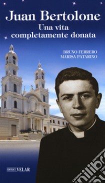 Juan Bertolone. Una vita completamente donata libro di Ferrero Bruno; Patarino Marisa