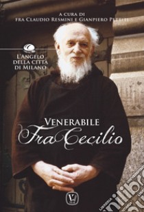 Venerabile fra Cecilio. L'angelo della città di Milano libro di Resmini C. (cur.); Pettiti G. (cur.)