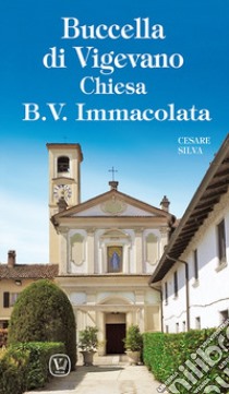 Buccella di Vigevano. Chiesa B. V. Immacolata libro di Silva Cesare