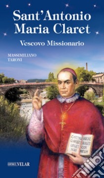 Sant'Antonio Maria Claret. Vescovo missionario libro di Taroni Massimiliano