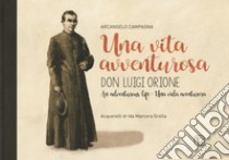 Una vita avventurosa. Don Luigi Orione-An adventurous life-Una vida aventurera libro di Campagna Arcangelo