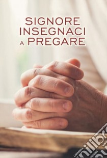 Signore insegnaci a pregare libro di Campagna A. (cur.)