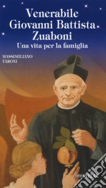 Venerabile Giovanni Battista Zuaboni. Una vita per la famiglia libro di Taroni Massimiliano