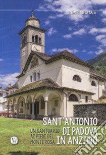 Sant'Antonio di Padova in Anzino. Un santuario ai piedi del Monte Rosa libro di Della Sala Stefano