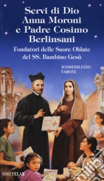 Servi di Dio Anna Moroni e padre Cosimo Berlinsani. Fondatori delle Suore Oblate del SS. Bambino Gesù libro di Taroni Massimiliano