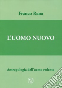 Uomo nuovo. Antropologia dell'uomo redento libro di Rana Franco