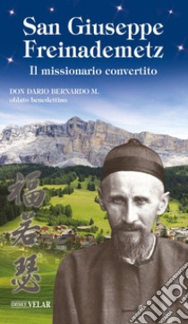 San Giuseppe Freinademetz. Il missionario convertito libro di Bernardo Dario