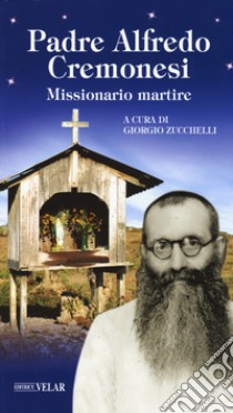 Padre Alfredo Cremonesi. Missionario martire libro di Zucchelli G. (cur.)