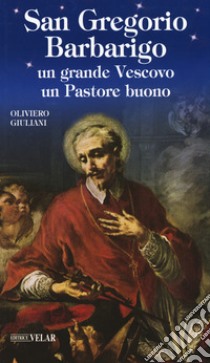 San Gregorio Barbarigo. Un grande vescovo un Pastore buono libro di Giuliani Oliviero