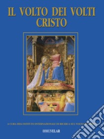 Il volto dei volti: Cristo. Ediz. illustrata. Vol. 23 libro di Istituto internaz. di ricerca sul volto di Cristo (cur.)