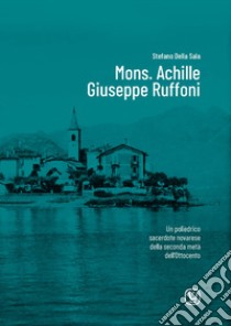 Mons. Achille Giuseppe Ruffoni. Un poliedrico sacerdote novarese della seconda metà dell'Ottocento libro di Della Sala Stefano