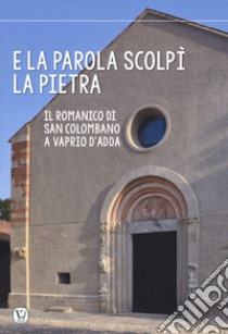 E la parola scolpi la pietra. Il romanico di San Colombano a Vaprio d'Adda libro di Bonomi Cristian; Galli Marco; Olañeta Juan Antonio