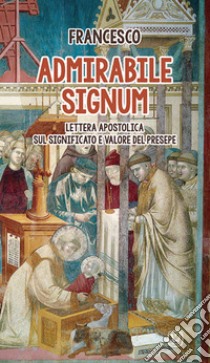 Admirabile signum. Lettera apostolica sul significato e valore del presepe libro di Francesco (Jorge Mario Bergoglio)