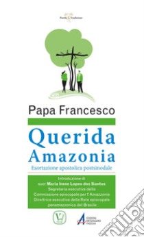 «Querida Amazonia». Esortazione apostolica postsinodale al popolo di Dio e a tutte le persone di buona volontà libro di Francesco (Jorge Mario Bergoglio)