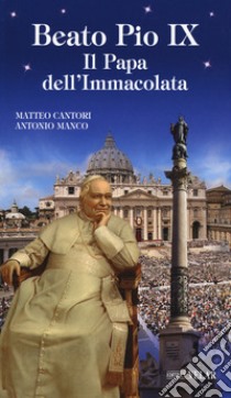 Beato Pio IX. Il Papa dell'Immacolata libro di Cantori Matteo; Manco Antonio