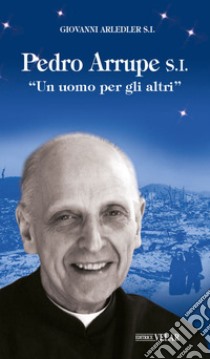 Pedro Arrupe S. I. «Un uomo per gli altri» libro di Arledler Giovanni