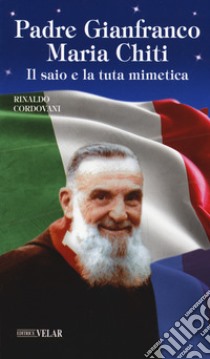 Padre Gianfranco Maria Chiti. Il saio e la tuta mimetica libro di Cordovani Rinaldo