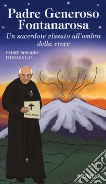 Padre Generoso Fontanarosa. Un sacerdote vissuto all'ombra della croce libro di Fontana Rosario