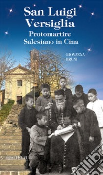 San Luigi Versiglia. Protomartire Salesiano in Cina libro di Bruni Giovanna