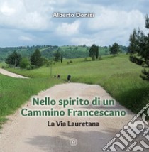 Nello spirito di un Cammino Francescano. La Via Lauretana. Ediz. illustrata libro di Donisi Alberto