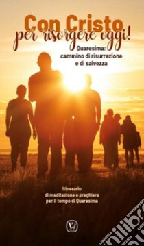 Con Cristo per risorgere oggi! Quaresima: cammino di risurrezione e di salvezza libro di Innocente F. (cur.)