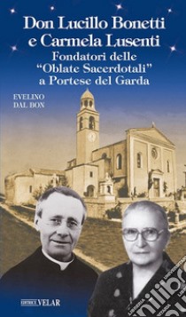 Don Lucillo Bonetti e Carmela Lusenti. Fondatori delle «Oblate Sacerdotali» a Portese del Garda libro di Dal Bon Evelino