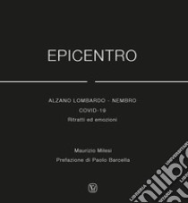 Epicentro.Alzano Lombardo - Nembro Covid 19. Ritratti ed emozioni libro di Milesi Maurizio