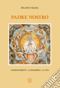 Padre nostro. L'insegnamento. La preghiera. La vita libro di Rana Franco