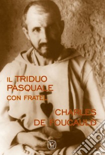 Il triduo pasquale con fratel Charles de Foucauld libro di Bernardo Dario