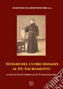 Sfoghi del cuore dinanzi al SS. Sacramento libro di Agostino da Montefeltro; Fabbri G. (cur.); Puthenparambil J. M. (cur.)