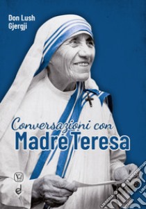 Conversazioni con Madre Teresa libro di Gjergji Lush