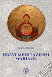 Brevi meditazioni mariane libro di Olivari Mattia