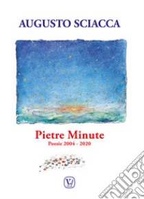 Pietre Minute. Poesie 2004-2020 libro di Sciacca Augusto