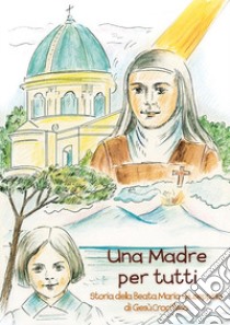 Una madre per tutti. Storia della Beata Maria Giuseppina di Gesù Crocifisso. Ediz. a colori libro di Monache Carmelitane Scalze del Monastero «Santi Teresa e Giuseppe» (cur.)