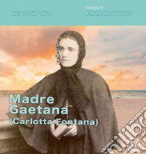 Madre Gaetana (Carlotta Fontana) libro di Bonaita Vera