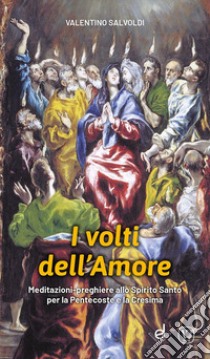 I volti dell'amore. Meditazioni-preghiere allo Spirito Santo per la Pentecoste e la Cresima libro di Salvoldi Valentino