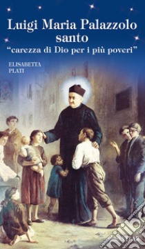 Luigi Maria Palazzolo santo. «Carezza di Dio per i più poveri» libro di Plati Elisabetta