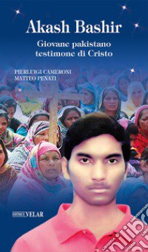 Akash Bashir. Giovane pakistano testimone di Cristo libro di Cameroni Pierluigi; Penati Matteo