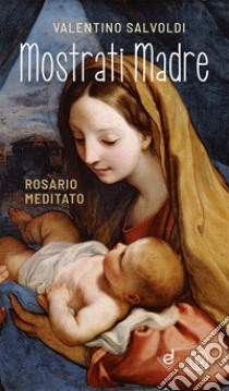 Mostrati Madre. Rosario meditato. Ediz. illustrata libro di Salvoldi Valentino